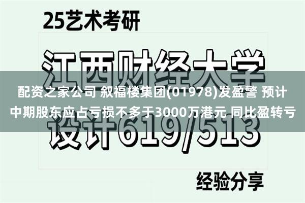 配资之家公司 叙福楼集团(01978)发盈警 预计中期股东应占亏损不多于3000万港元 同比盈转亏