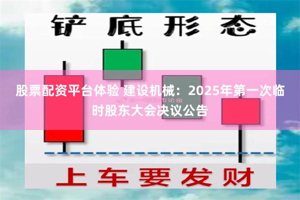 股票配资平台体验 建设机械：2025年第一次临时股东大会决议公告